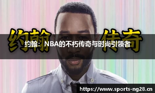 约翰：NBA的不朽传奇与时尚引领者