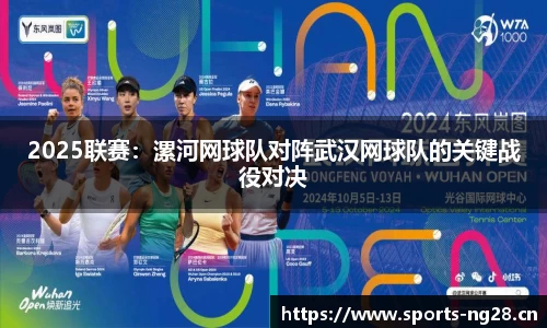 2025联赛：漯河网球队对阵武汉网球队的关键战役对决
